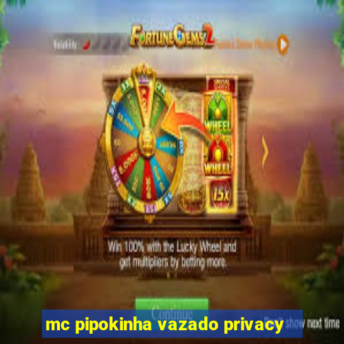 mc pipokinha vazado privacy